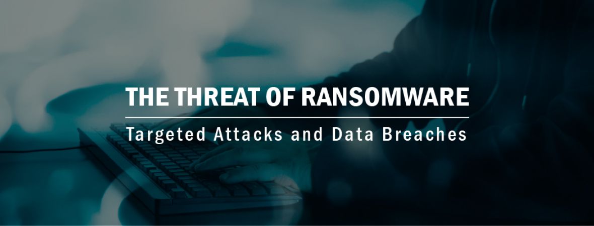 The Threat of Ransomware: Targeted Attacks and Data Breaches