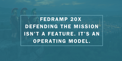 FedRAMP 20x Defending the Mission Isn't a Feature. It's an Operating Model.