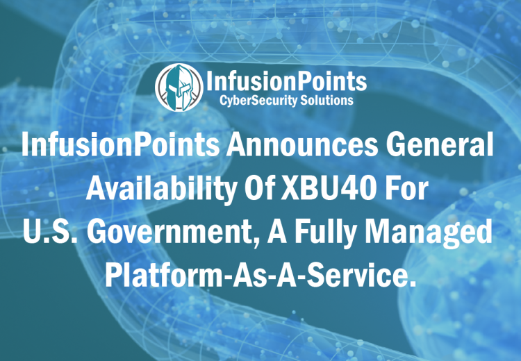 InfusionPoints Announces General Availability Of XBU40 For U.S. Government, A Fully Managed Platform-As-A-Service.