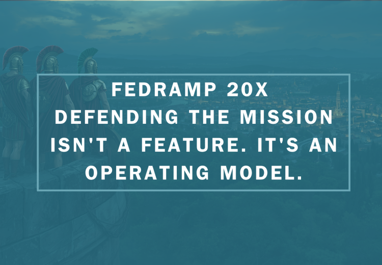 FedRAMP 20x Defending the Mission Isn't a Feature. It's an Operating Model.