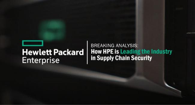 Breaking Analysis: How HPE is Leading the Industry in Supply Chain Security