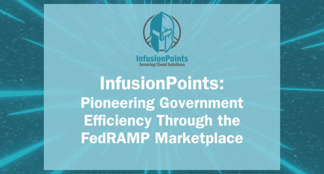 InfusionPoints: Pioneering Government Efficiency Through the FedRAMP Marketplace