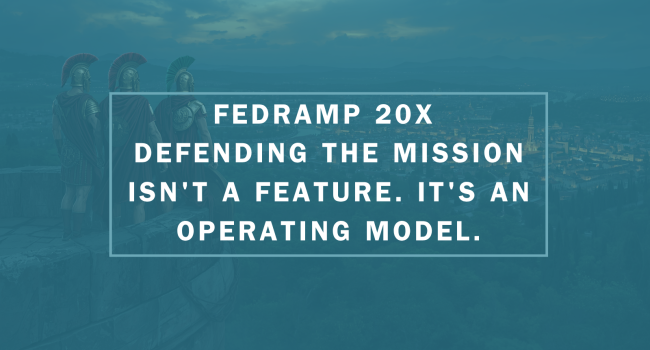 FedRAMP 20x Defending the Mission Isn't a Feature. It's an Operating Model.